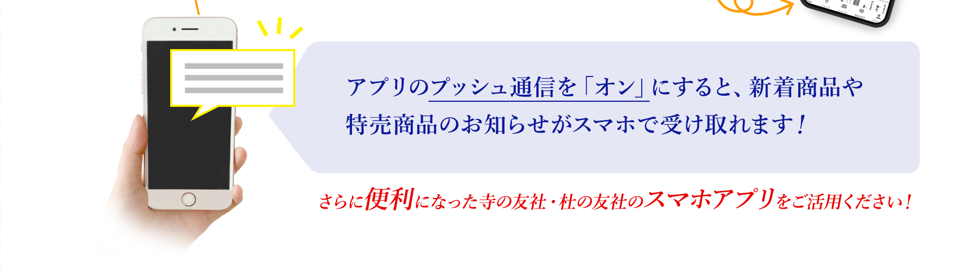 アプリのプッシュ通信を「オン」にしていると、季節行事の準備品や目玉の新商品のお知らせがスマホで受け取れるので、買い忘れもありません！